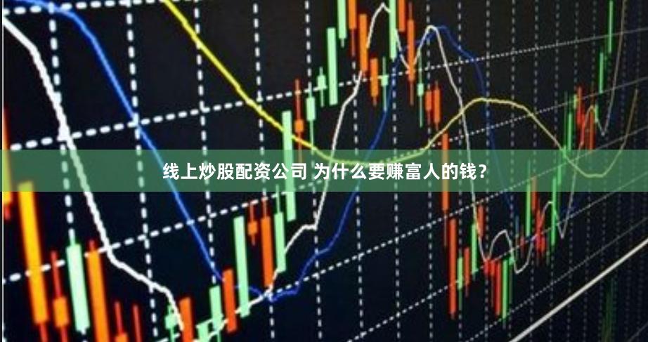 线上炒股配资公司 为什么要赚富人的钱？