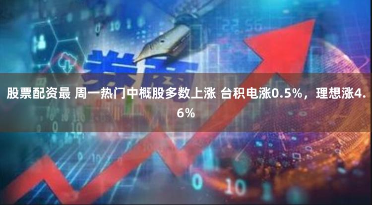 股票配资最 周一热门中概股多数上涨 台积电涨0.5%，理想涨4.6%