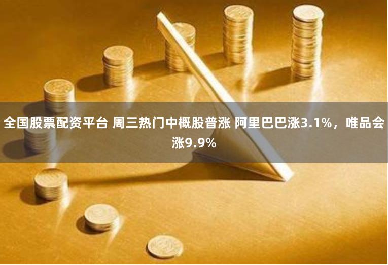 全国股票配资平台 周三热门中概股普涨 阿里巴巴涨3.1%，唯品会涨9.9%