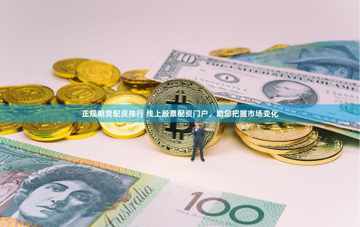 正规期货配资排行 线上股票配资门户，助您把握市场变化