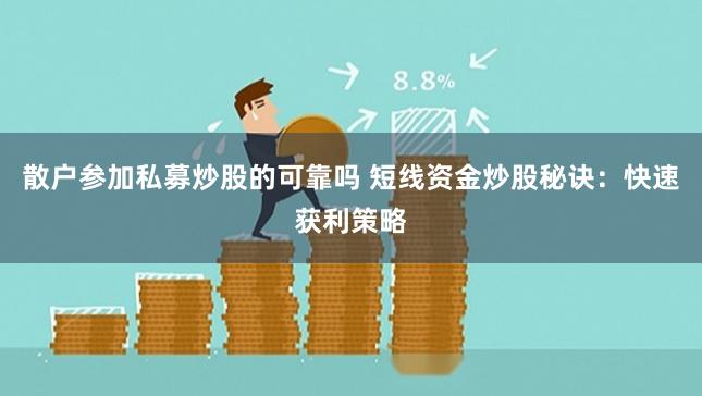 散户参加私募炒股的可靠吗 短线资金炒股秘诀：快速获利策略